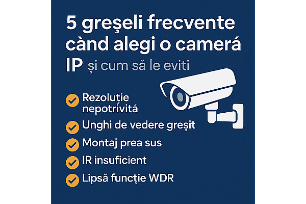 5 greșeli frecvente când alegi o cameră IP și cum să le eviți 5 greșeli frecvente când alegi o cameră IP și cum să le eviți