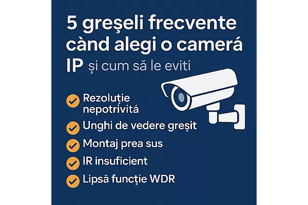 5 greșeli frecvente când alegi o cameră IP și cum să le eviți