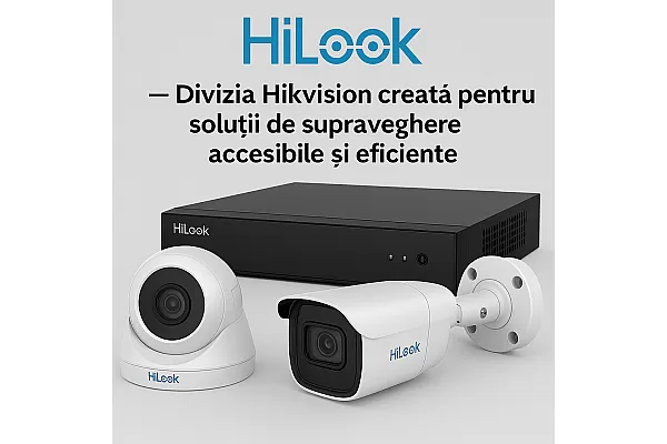 HiLook de la Hikvision – Soluția accesibilă pentru supraveghere video fiabilă